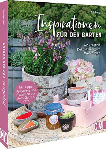 Garten DIY: Inspirationen für den Garten. 42 kreative Deko-Ideen zum Wohlfühlen: Projekte im und um den eigenen Garten.